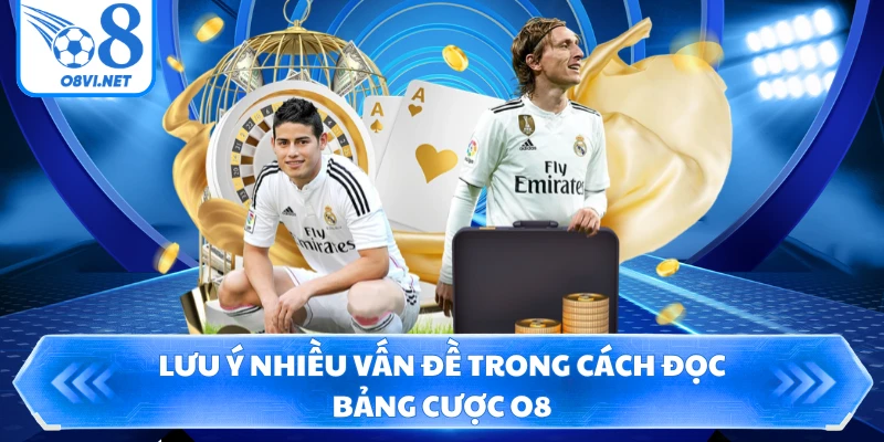 Lưu ý nhiều vấn đề trong cách đọc bảng cược O8