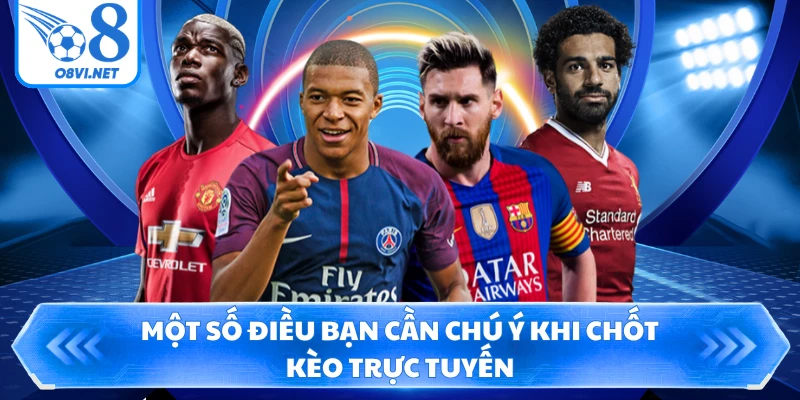 Một số điều bạn cần chú ý khi chốt kèo trực tuyến