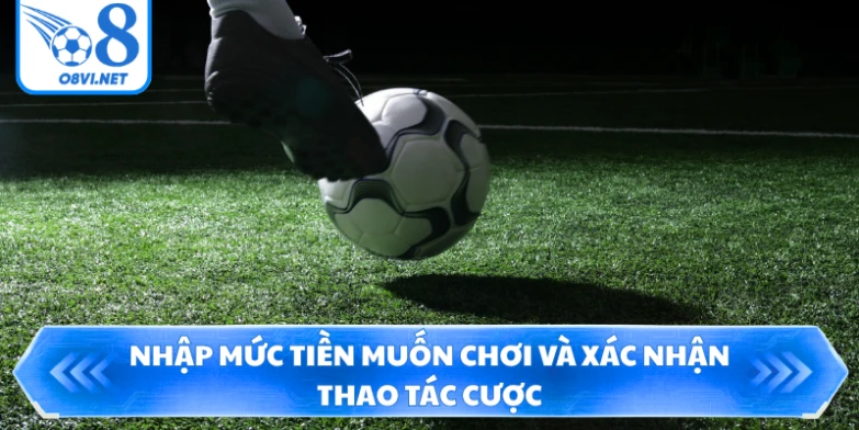 Nhập mức tiền muốn chơi và xác nhận thao tác cược