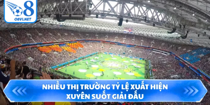 Nhiều thị trường tỷ lệ xuất hiện xuyên suốt giải đấu