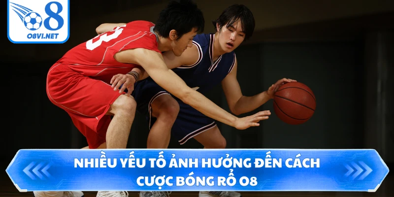 Nhiều yếu tố ảnh hưởng đến cách cược bóng rổ O8