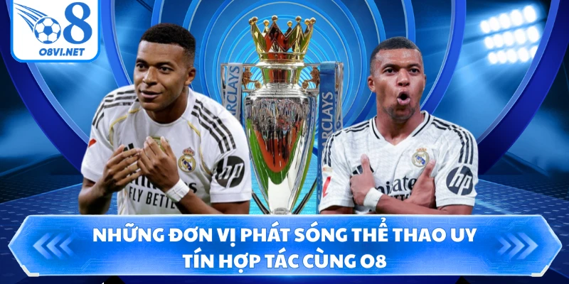 Những đơn vị phát sóng thể thao uy tín hợp tác cùng O8