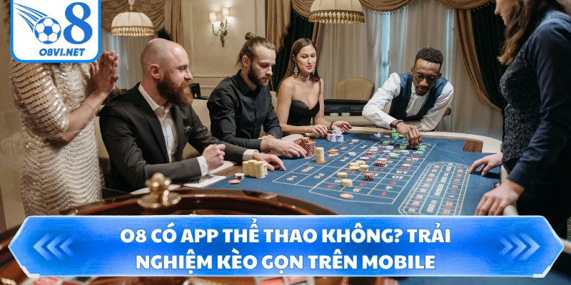 O8 Có App Thể Thao Không? Trải Nghiệm Kèo Gọn Trên Mobile