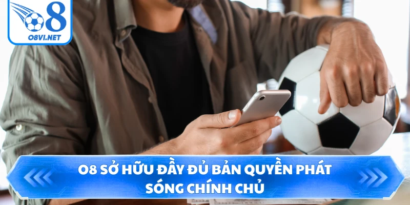 O8 sở hữu đầy đủ bản quyền phát sóng chính chủ