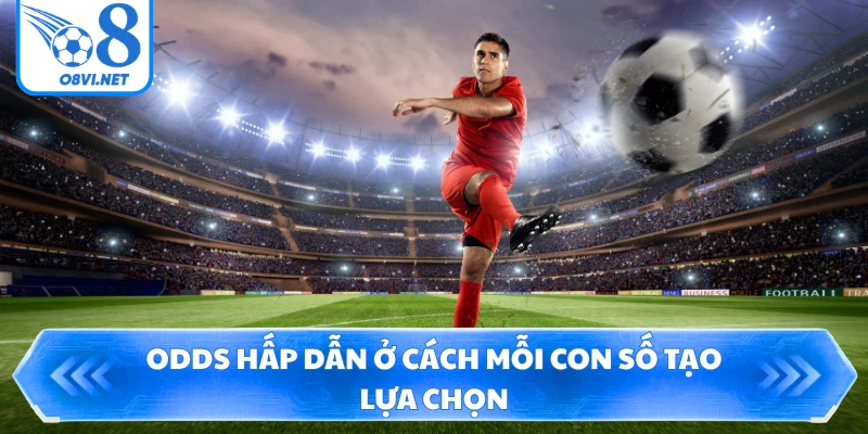 Odds hấp dẫn ở cách mỗi con số tạo lựa chọn