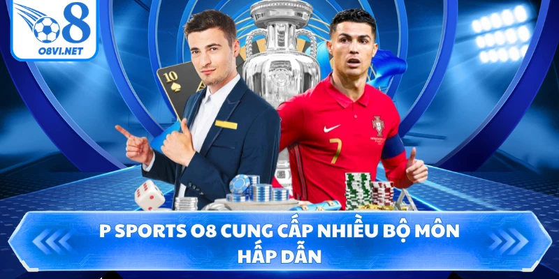 P Sports O8 cung cấp nhiều bộ môn hấp dẫn