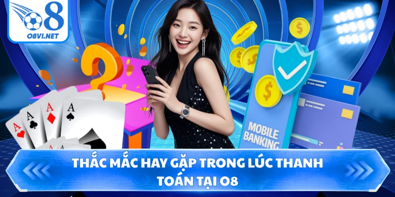 Thắc mắc hay gặp trong lúc thanh toán tại O8