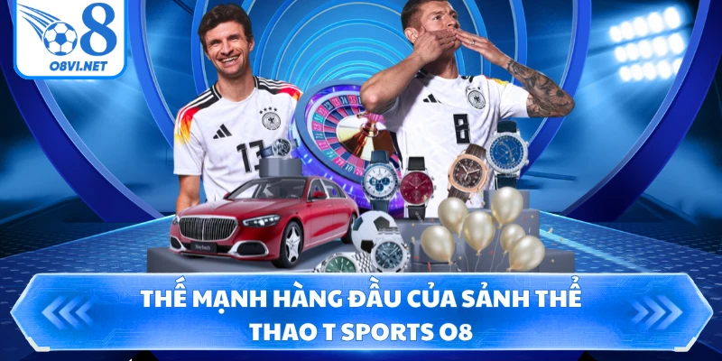 Thế mạnh hàng đầu của sảnh thể thao T Sports O8