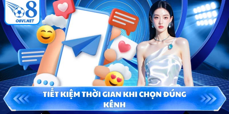 Tiết kiệm thời gian khi chọn đúng kênh