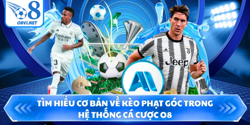 Tìm hiểu cơ bản về kèo phạt góc trong hệ thống cá cược O8