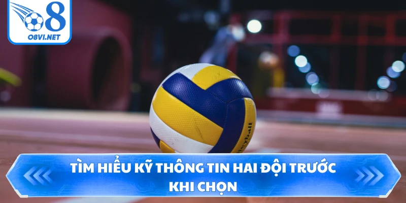 Tìm hiểu kỹ thông tin hai đội trước khi chọn