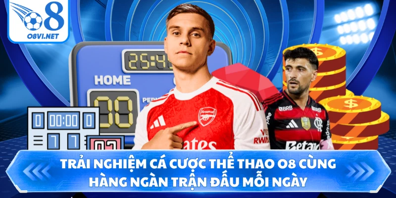 Trải nghiệm cá cược thể thao O8 cùng hàng ngàn trận đấu mỗi ngày