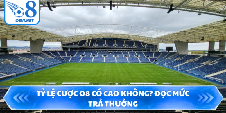 Tỷ lệ cược O8 có cao không? Đọc mức trả thưởng