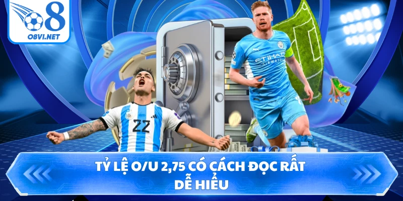 Tỷ lệ O/U 2,75 có cách đọc rất dễ hiểu