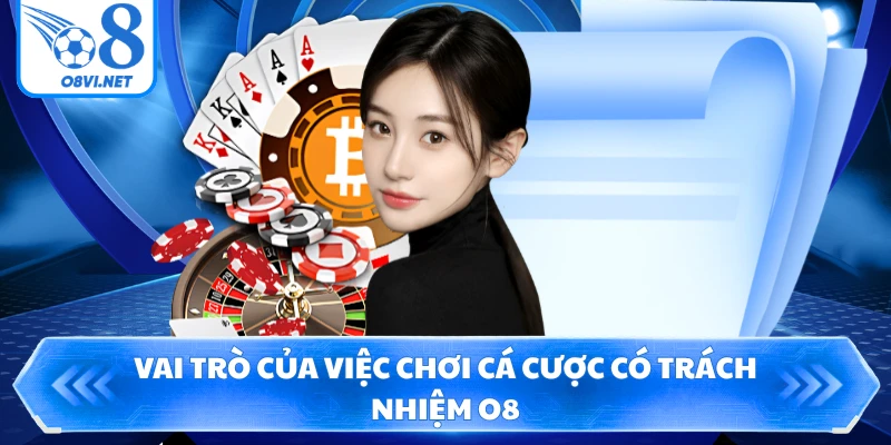 Vai trò của việc chơi cá cược có trách nhiệm O8